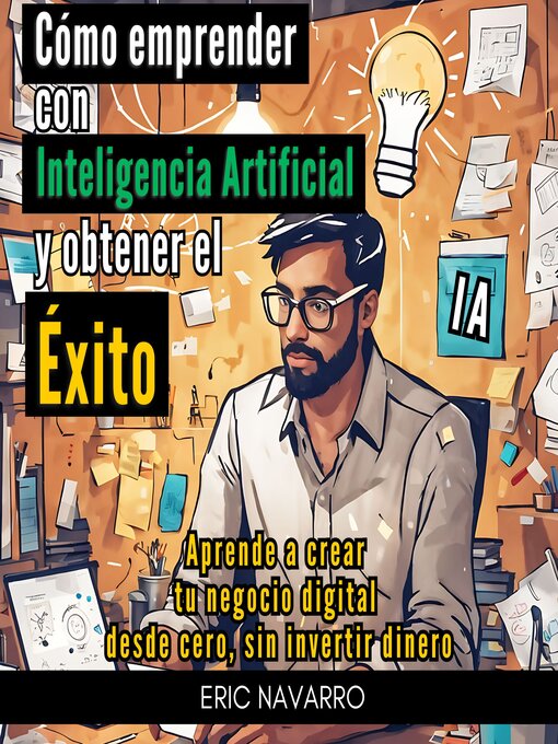 Title details for Cómo Emprender con Inteligencia Artificial y Obtener el Éxito. Aprende a Crear tu Negocio Digital desde Cero sin Invertir Dinero by Eric Navarro - Available
